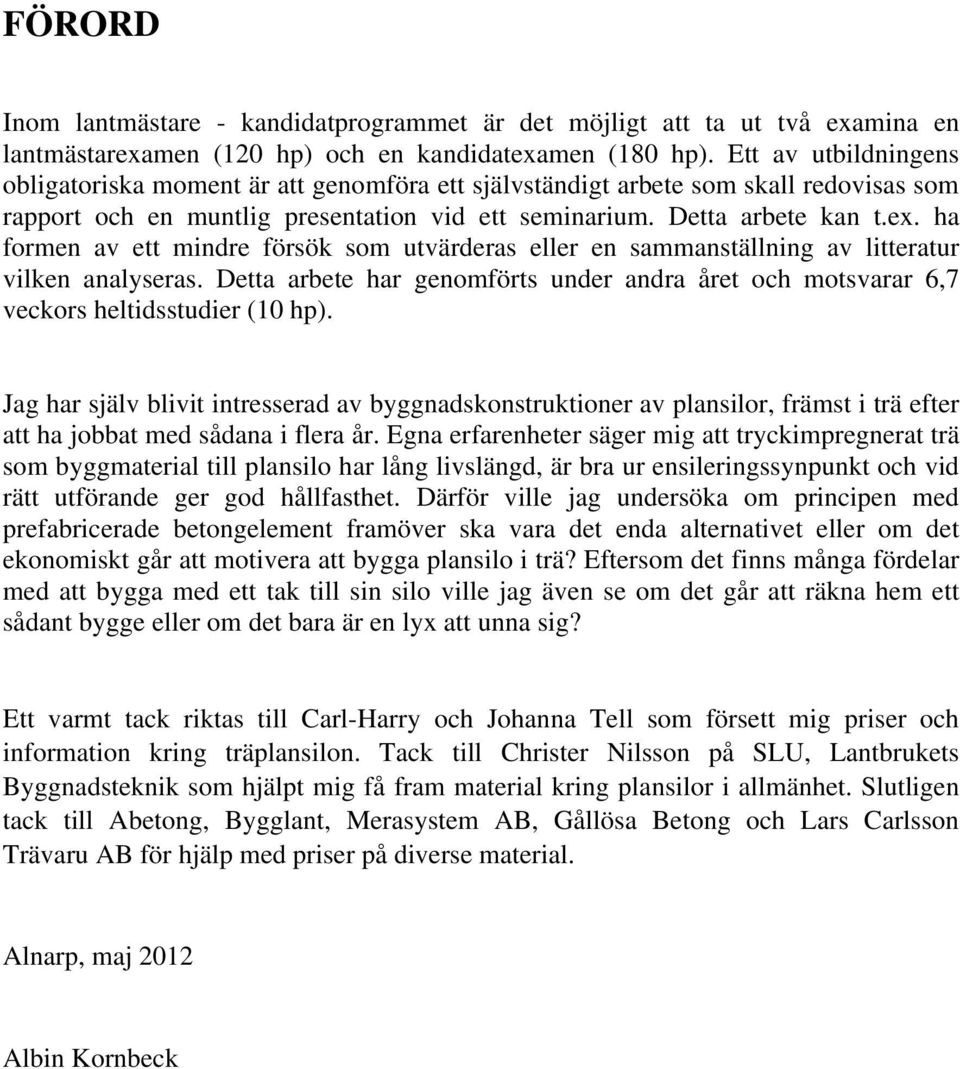 ha formen av ett mindre försök som utvärderas eller en sammanställning av litteratur vilken analyseras. Detta arbete har genomförts under andra året och motsvarar 6,7 veckors heltidsstudier (10 hp).