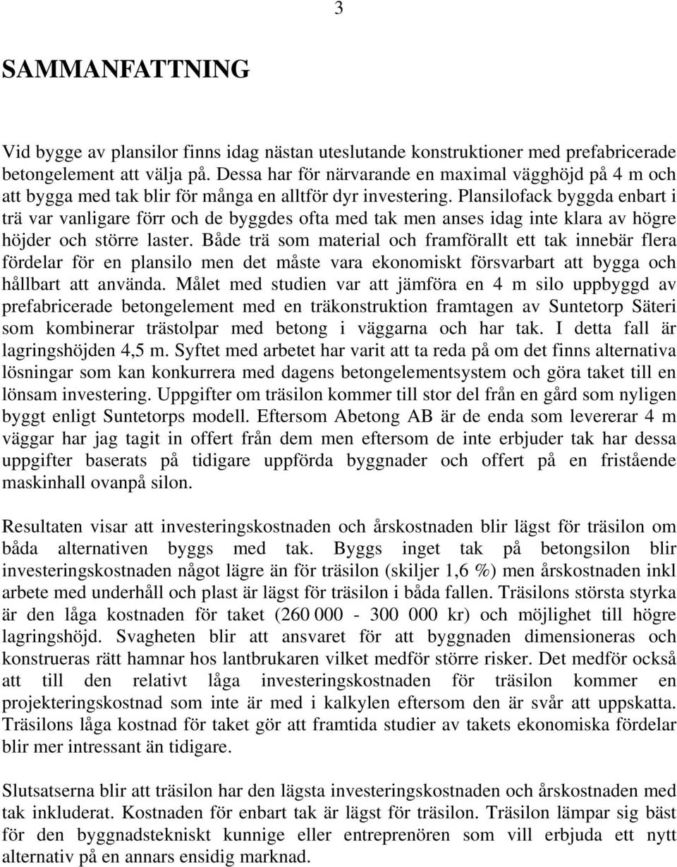 Plansilofack byggda enbart i trä var vanligare förr och de byggdes ofta med tak men anses idag inte klara av högre höjder och större laster.