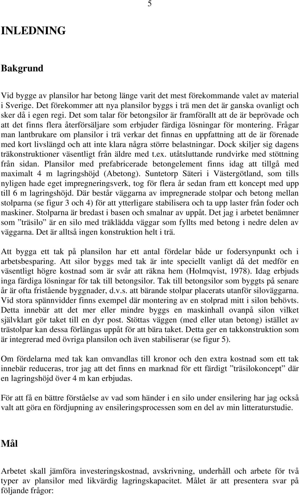 Det som talar för betongsilor är framförallt att de är beprövade och att det finns flera återförsäljare som erbjuder färdiga lösningar för montering.