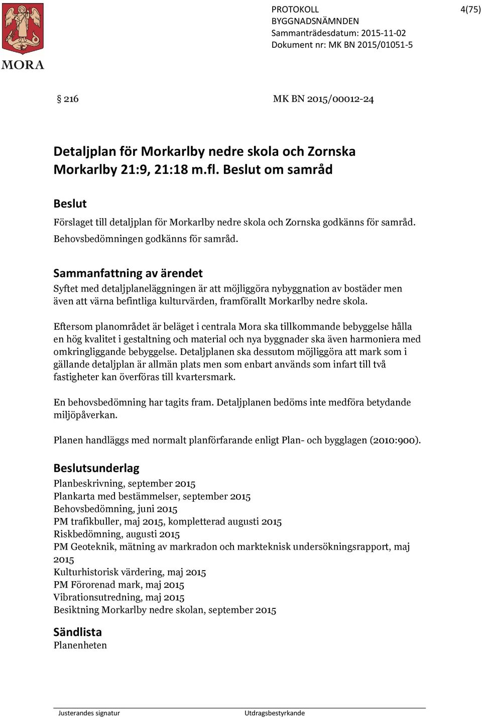 Sammanfattning av ärendet Syftet med detaljplaneläggningen är att möjliggöra nybyggnation av bostäder men även att värna befintliga kulturvärden, framförallt Morkarlby nedre skola.