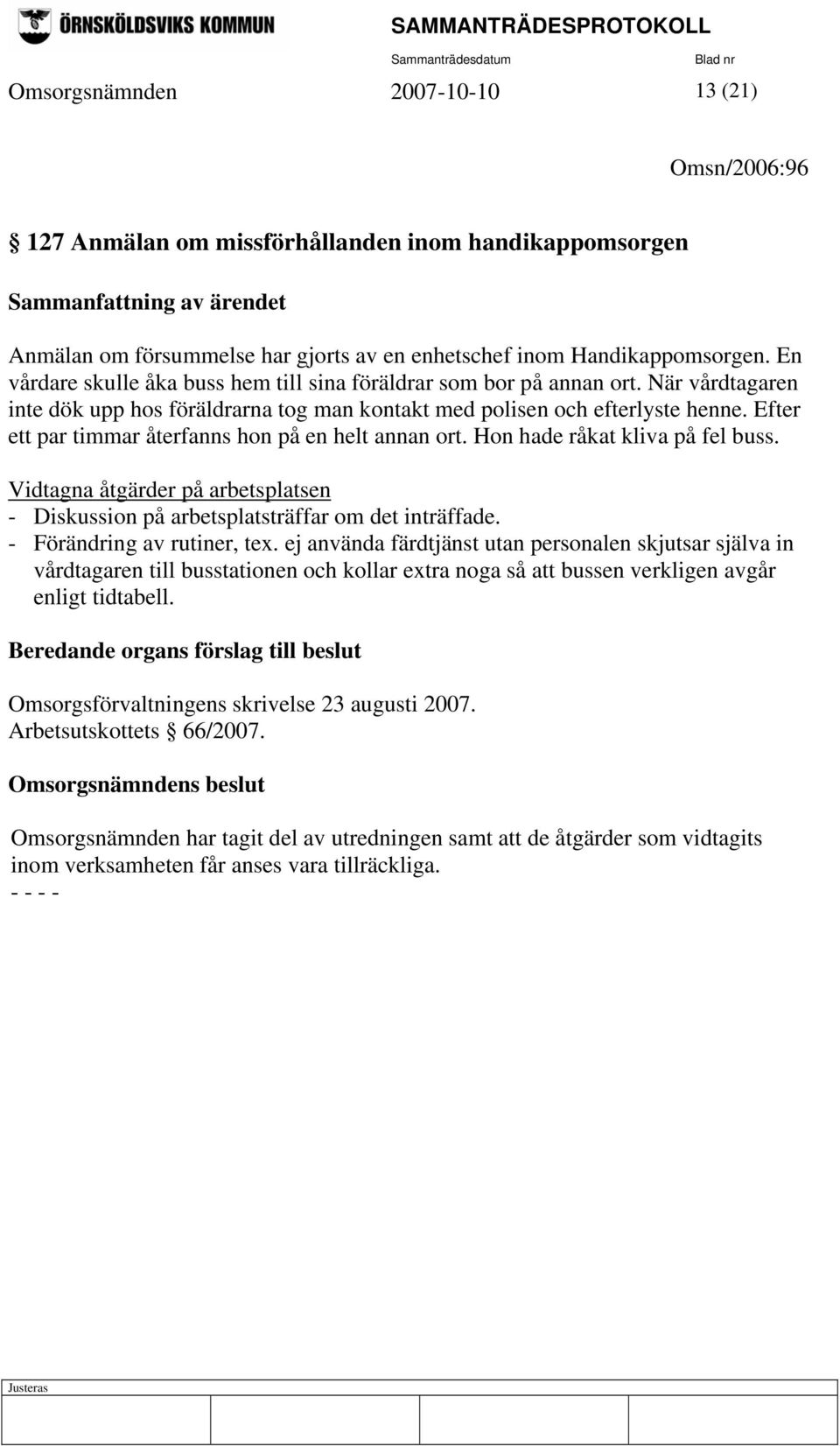 Efter ett par timmar återfanns hon på en helt annan ort. Hon hade råkat kliva på fel buss. Vidtagna åtgärder på arbetsplatsen - Diskussion på arbetsplatsträffar om det inträffade.