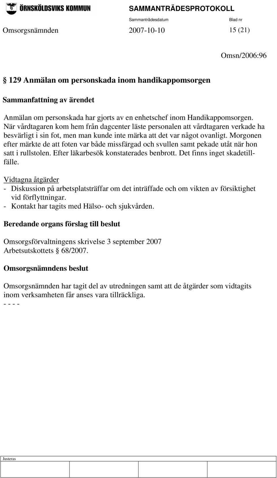 Morgonen efter märkte de att foten var både missfärgad och svullen samt pekade utåt när hon satt i rullstolen. Efter läkarbesök konstaterades benbrott. Det finns inget skadetillfälle.