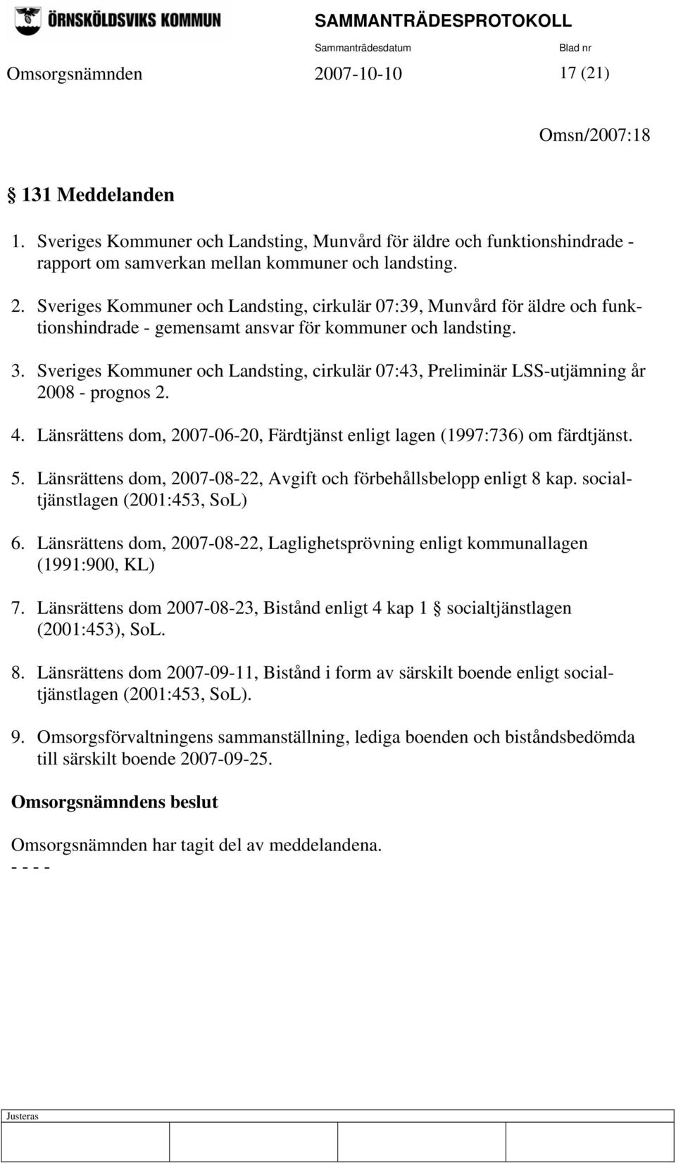 Länsrättens dom, 2007-08-22, Avgift och förbehållsbelopp enligt 8 kap. socialtjänstlagen (2001:453, SoL) 6. Länsrättens dom, 2007-08-22, Laglighetsprövning enligt kommunallagen (1991:900, KL) 7.