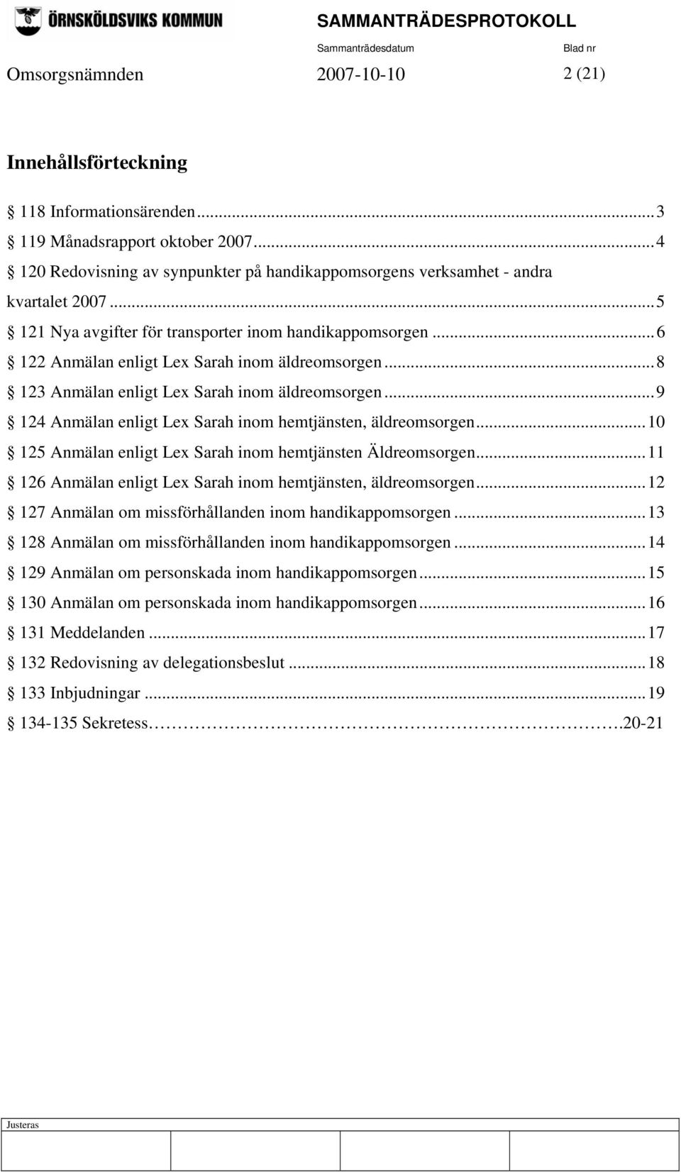 ..8 123 Anmälan enligt Lex Sarah inom äldreomsorgen...9 124 Anmälan enligt Lex Sarah inom hemtjänsten, äldreomsorgen...10 125 Anmälan enligt Lex Sarah inom hemtjänsten Äldreomsorgen.