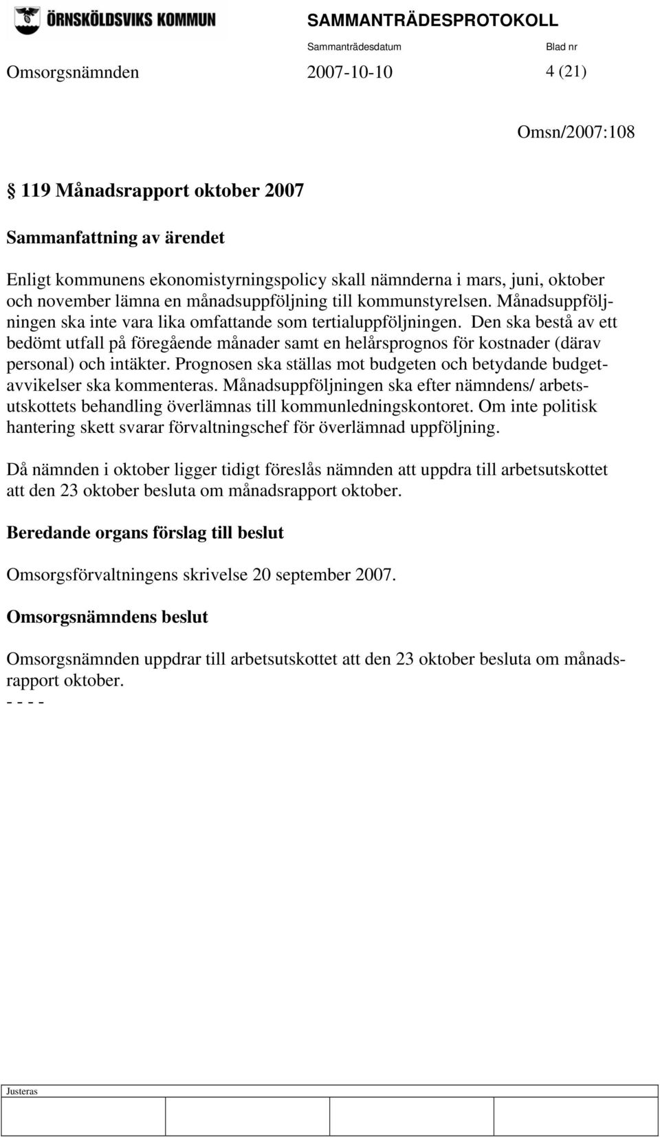 Den ska bestå av ett bedömt utfall på föregående månader samt en helårsprognos för kostnader (därav personal) och intäkter.