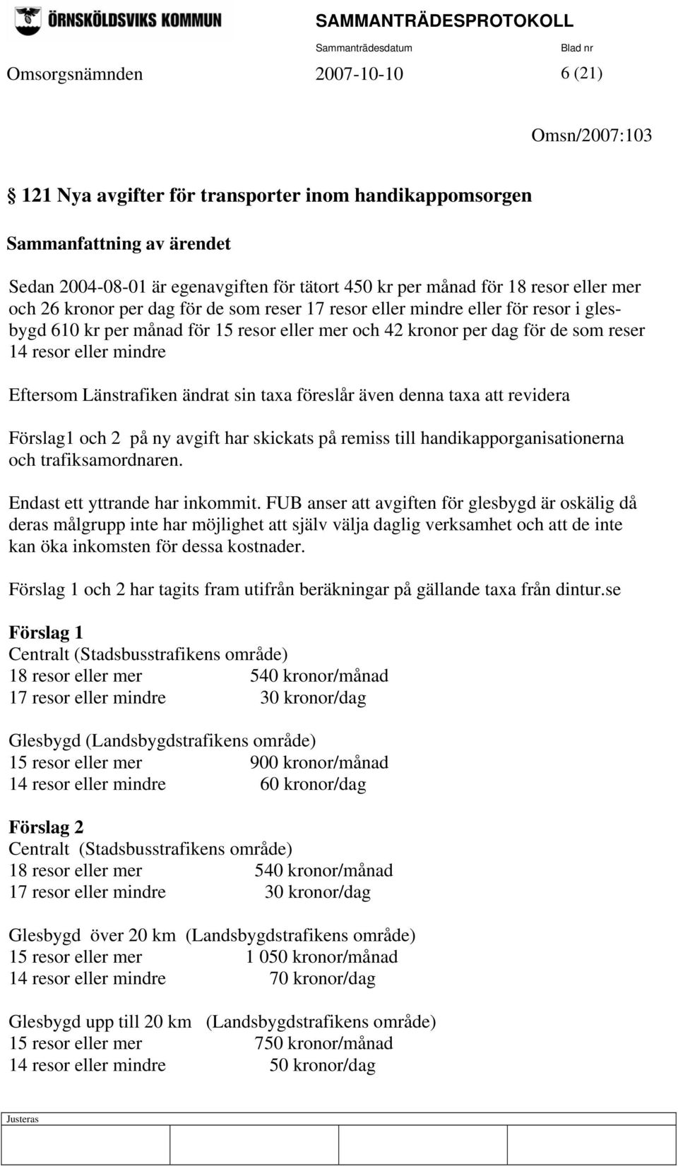 Länstrafiken ändrat sin taxa föreslår även denna taxa att revidera Förslag1 och 2 på ny avgift har skickats på remiss till handikapporganisationerna och trafiksamordnaren.