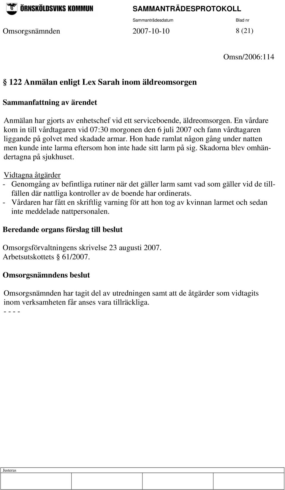 Hon hade ramlat någon gång under natten men kunde inte larma eftersom hon inte hade sitt larm på sig. Skadorna blev omhändertagna på sjukhuset.