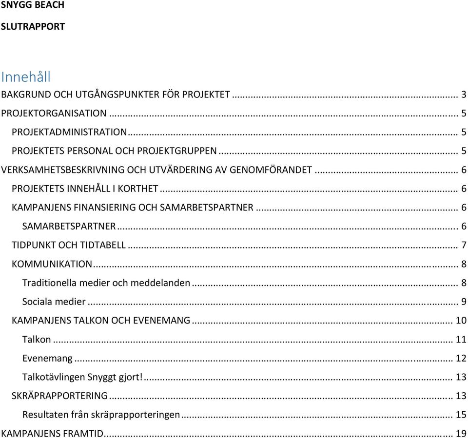 .. 6 KAMPANJENS FINANSIERING OCH SAMARBETSPARTNER... 6 SAMARBETSPARTNER... 6 TIDPUNKT OCH TIDTABELL... 7 KOMMUNIKATION... 8 Traditionella medier och meddelanden.