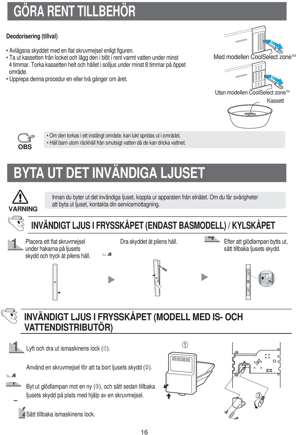 Med modellen CoolSelect zone TM Utan modellen CoolSelect zone TM Kassett Om den torkas i ett instängt område, kan lukt spridas ut i området.