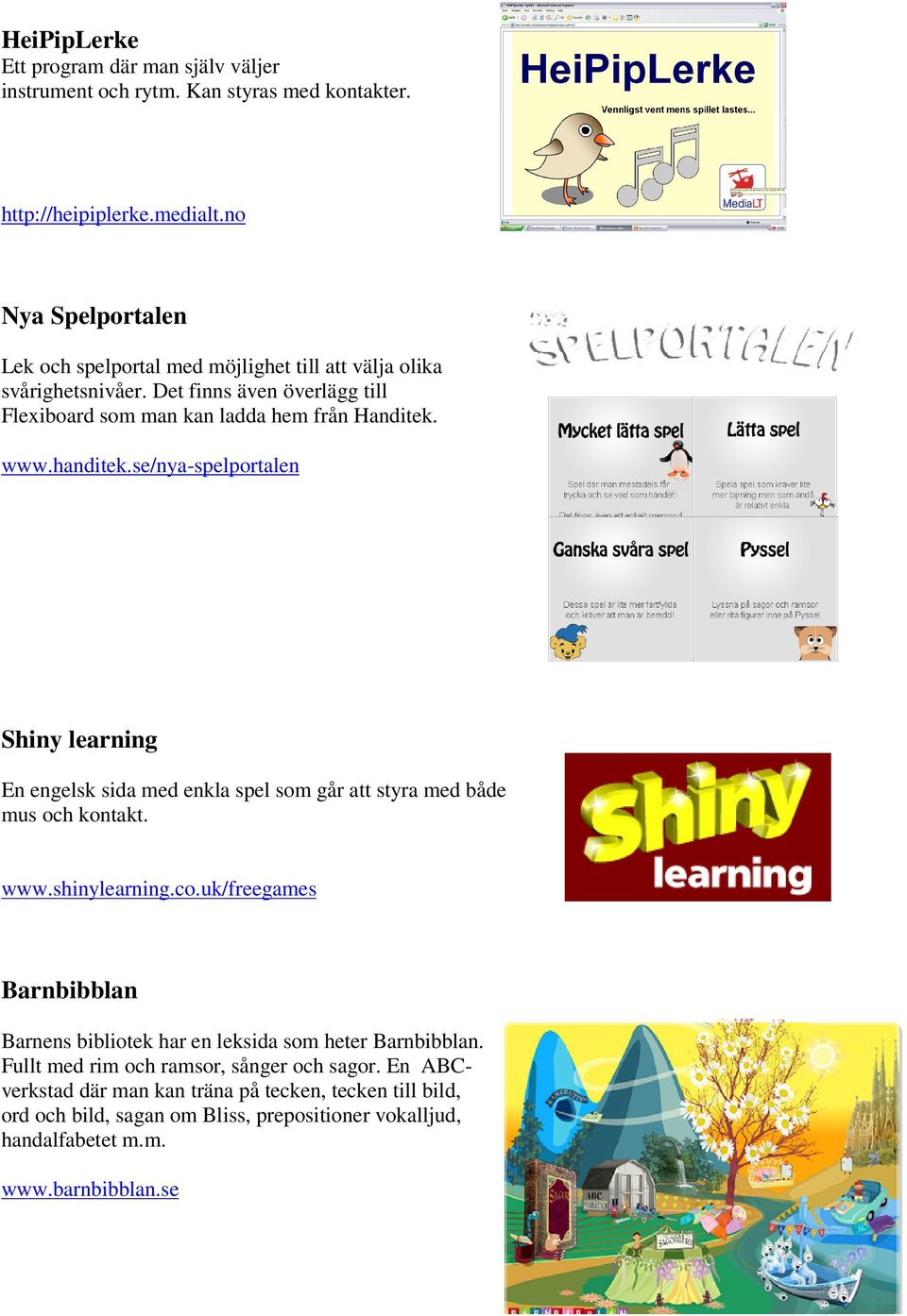 handitek.se/nya-spelportalen Shiny learning En engelsk sida med enkla spel som går att styra med både mus och kontakt. www.shinylearning.co.