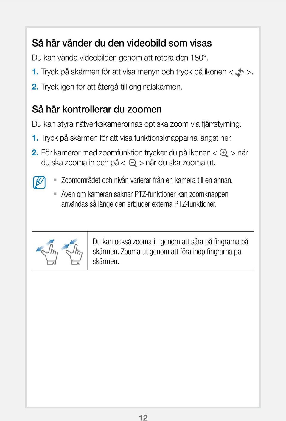 Tryck på skärmen för att visa funktionsknapparna längst ner. 2. För kameror med zoomfunktion trycker du på ikonen < > när du ska zooma in och på < > när du ska zooma ut.