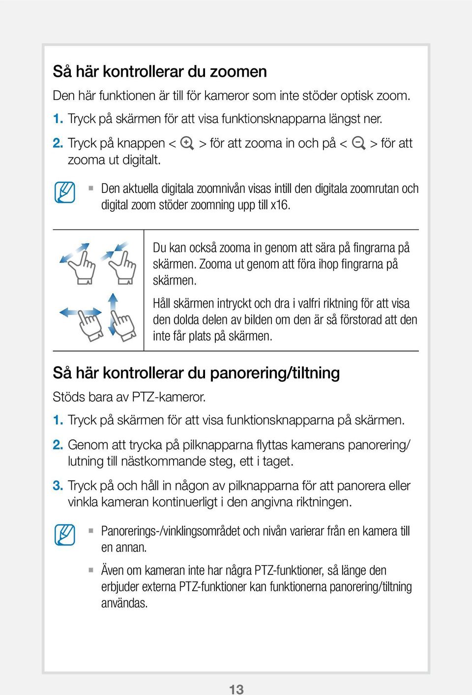 Du kan också zooma in genom att sära på fingrarna på skärmen. Zooma ut genom att föra ihop fingrarna på skärmen.