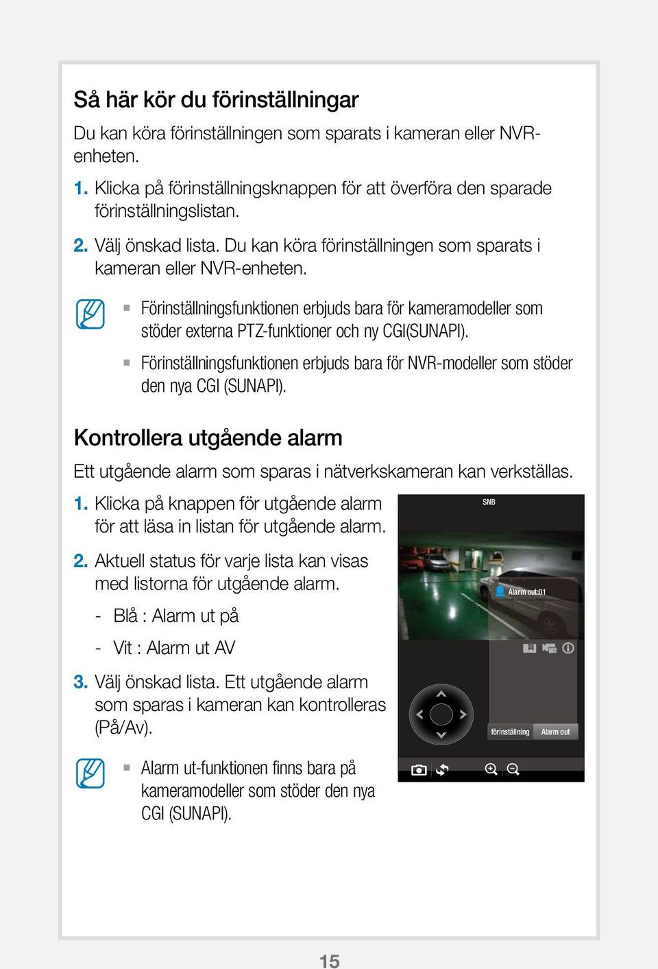 Förinställningsfunktionen erbjuds bara för NVR-modeller som stöder den nya CGI (SUNAPI). Kontrollera utgående alarm Ett utgående alarm som sparas i nätverkskameran kan verkställas. SNB 1.