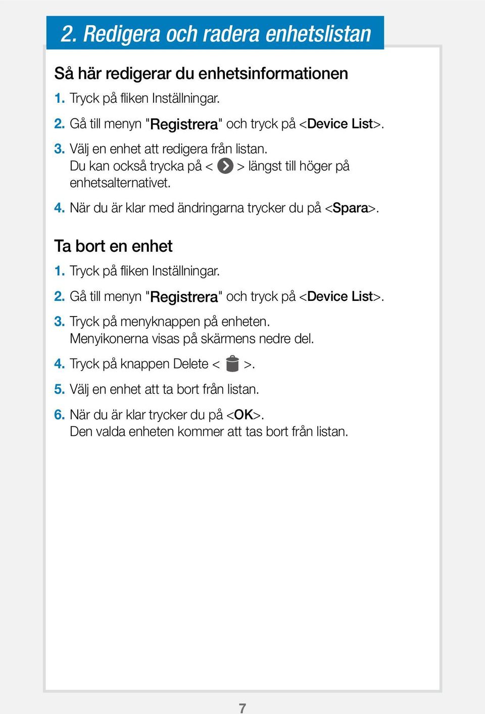 Ta bort en enhet 1. Tryck på fliken Inställningar. 2. Gå till menyn "Registrera" och tryck på <Device List>. 3. Tryck på menyknappen på enheten.