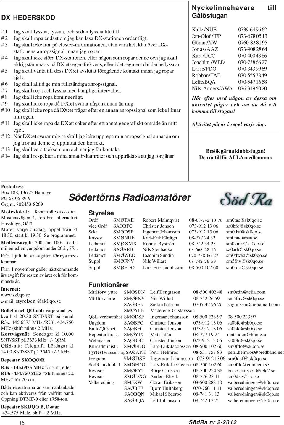 # 4 Jag skall icke störa DX-stationen, eller någon som ropar denne och jag skall aldrig stämma av på DX:ets egen frekvens, eller i det segment där denne lyssnar.