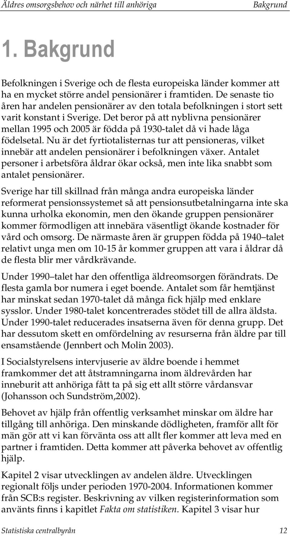 Det beror på att nyblivna pensionärer mellan 1995 och 2005 är födda på 1930-talet då vi hade låga födelsetal.