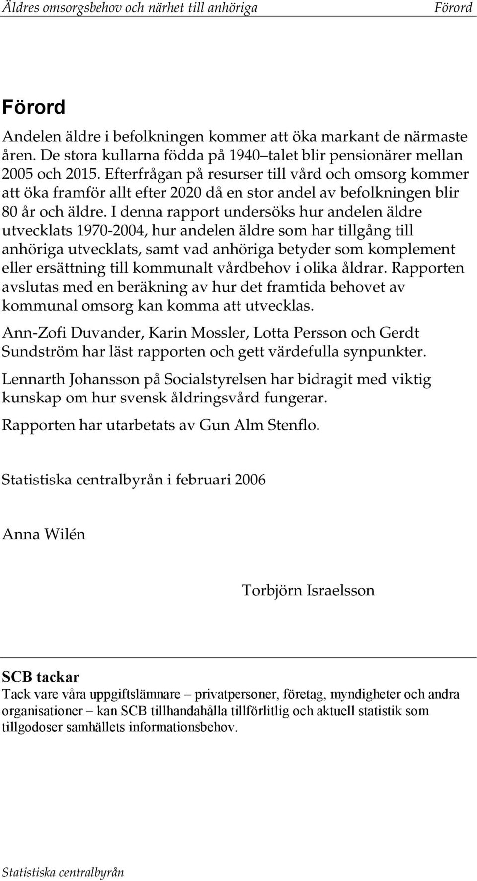 Efterfrågan på resurser till vård och omsorg kommer att öka framför allt efter 2020 då en stor andel av befolkningen blir 80 år och äldre.