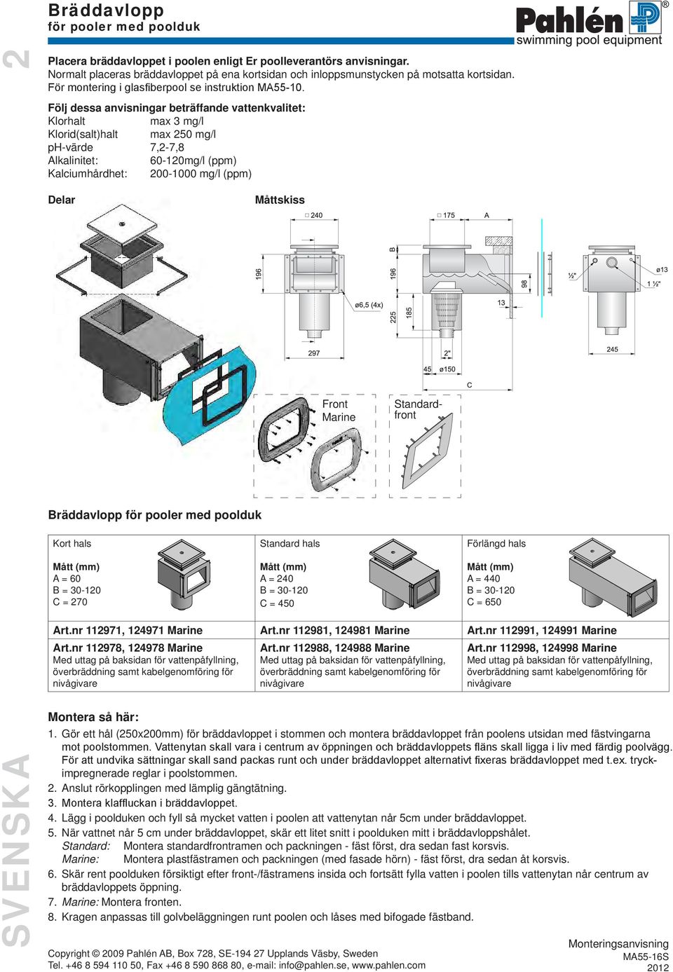 part tolerance class in accordance with this The Box 78, S-9 7 Upplands Väsby, Sweden Phone +6 8 59050, Fax +6 8 59086880 Bricka RB 5,3x0x (M5) 8 993000 Mutter M6M M5 7 ISO 03 - M5 99330 6 ISO 706- H