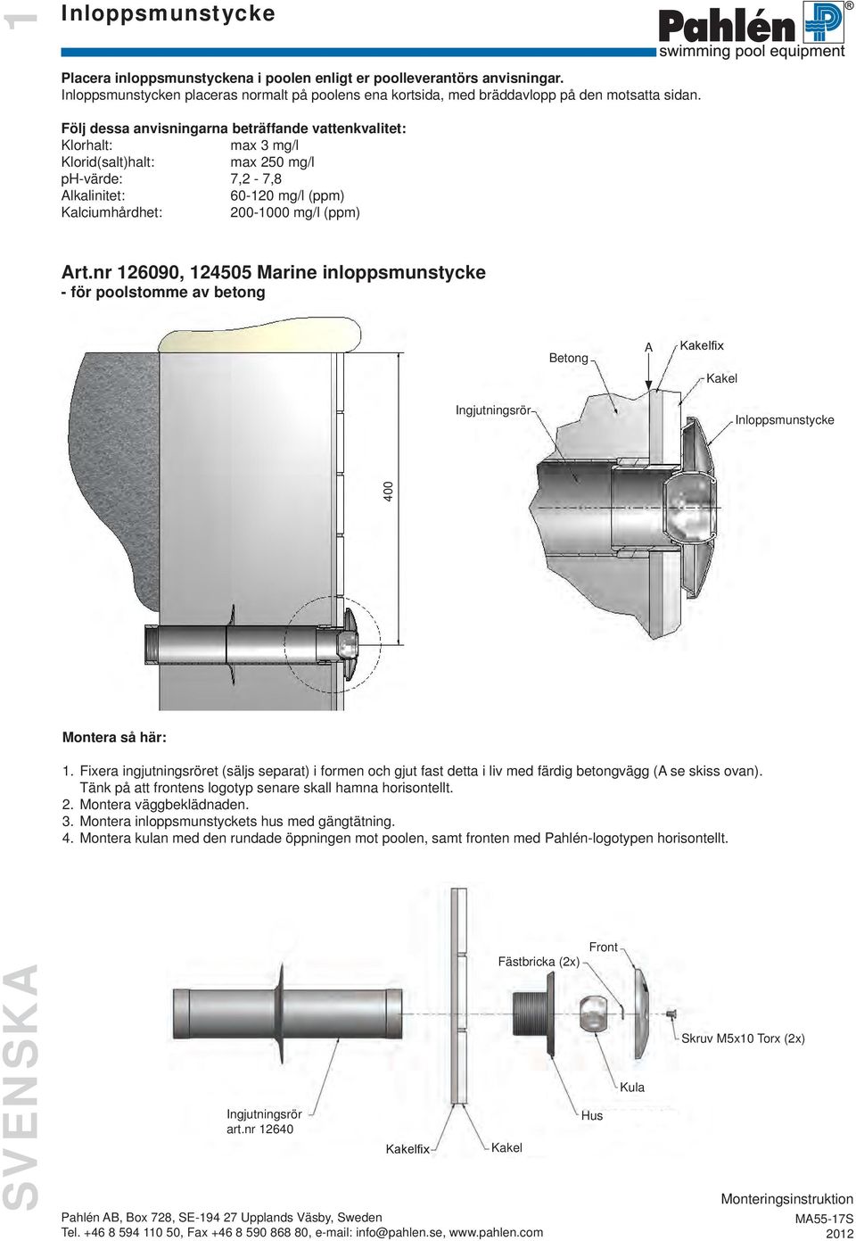 nr 6090, 505 Marine inloppsmunstycke - för poolstomme av betong Montera så här: Pahlén B, Box 78, S-9 7 Upplands Väsby, Sweden Tel. +6 8 59 0 50, Fax +6 8 590 868 80, e-mail: info@pahlen.se, www.