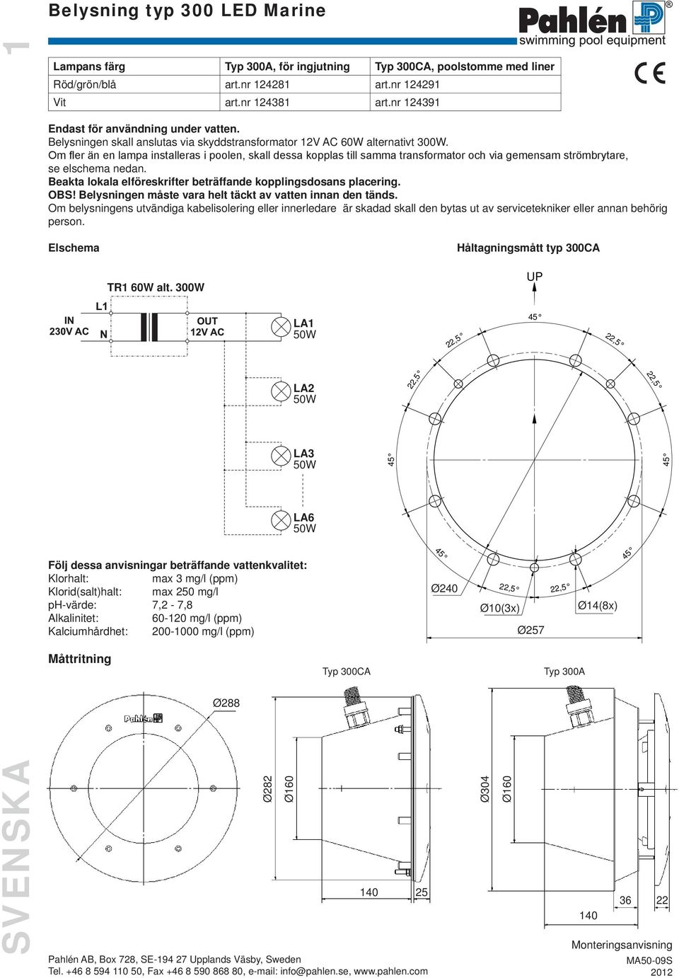 Om fler än en lampa installeras i poolen, skall dessa kopplas till samma transformator och via gemensam strömbrytare, se elschema nedan.