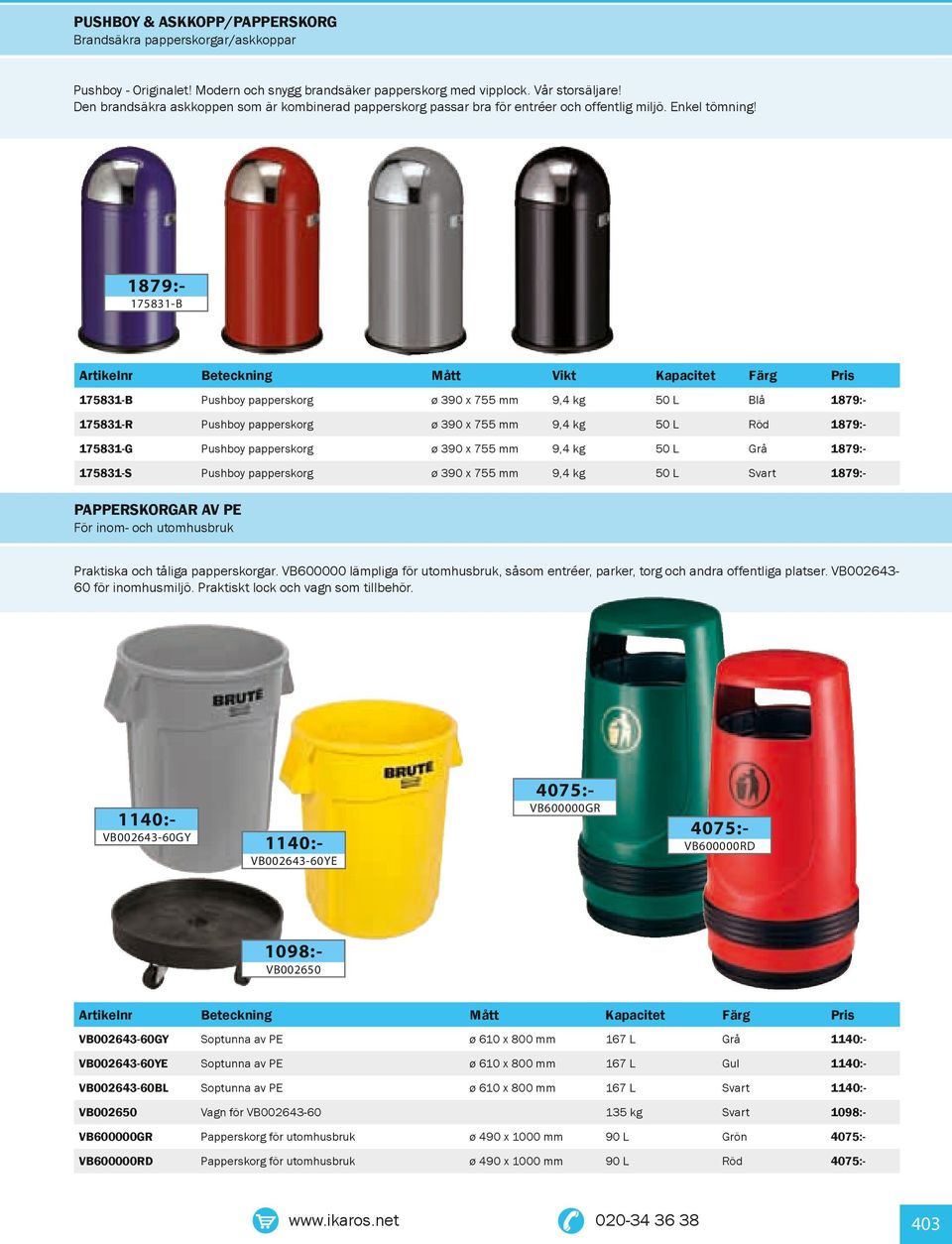 1879:175831-B Kapacitet Färg 175831-B Pushboy papperskorg ø 390 x 755 mm 9,4 kg 50 L Blå 1879:- 175831-R Pushboy papperskorg ø 390 x 755 mm 9,4 kg 50 L 1879:- 175831-G Pushboy papperskorg ø 390 x 755
