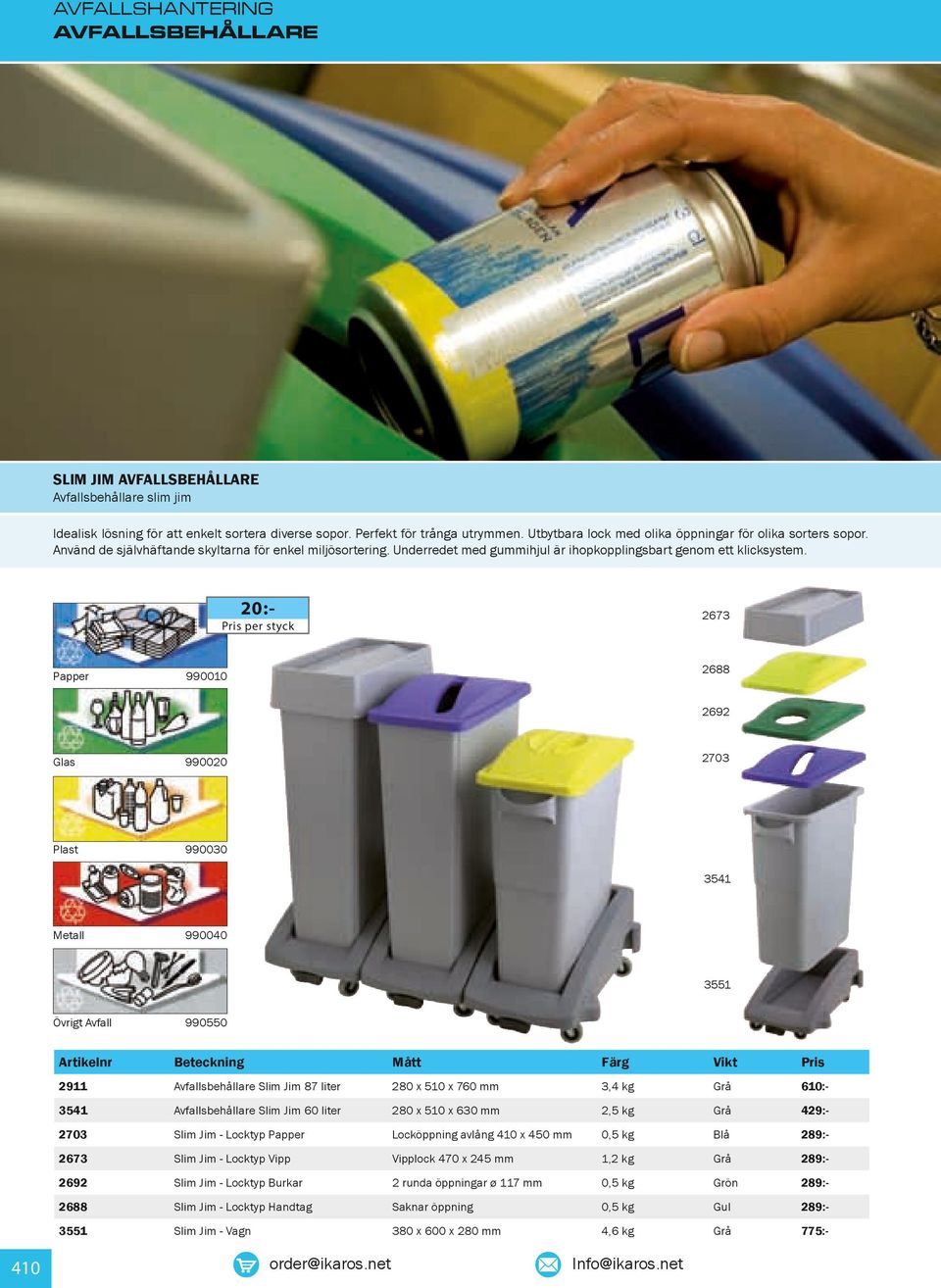 20:- 2673 per styck Papper 2688 990010 2692 Glas 990020 Plast 990030 2703 3541 Metall 990040 3551 Övrigt Avfall 410 990550 Färg 2911 Avfallsbehållare Slim Jim 87 liter 280 x 510 x 760 mm 3,4 kg 610:-