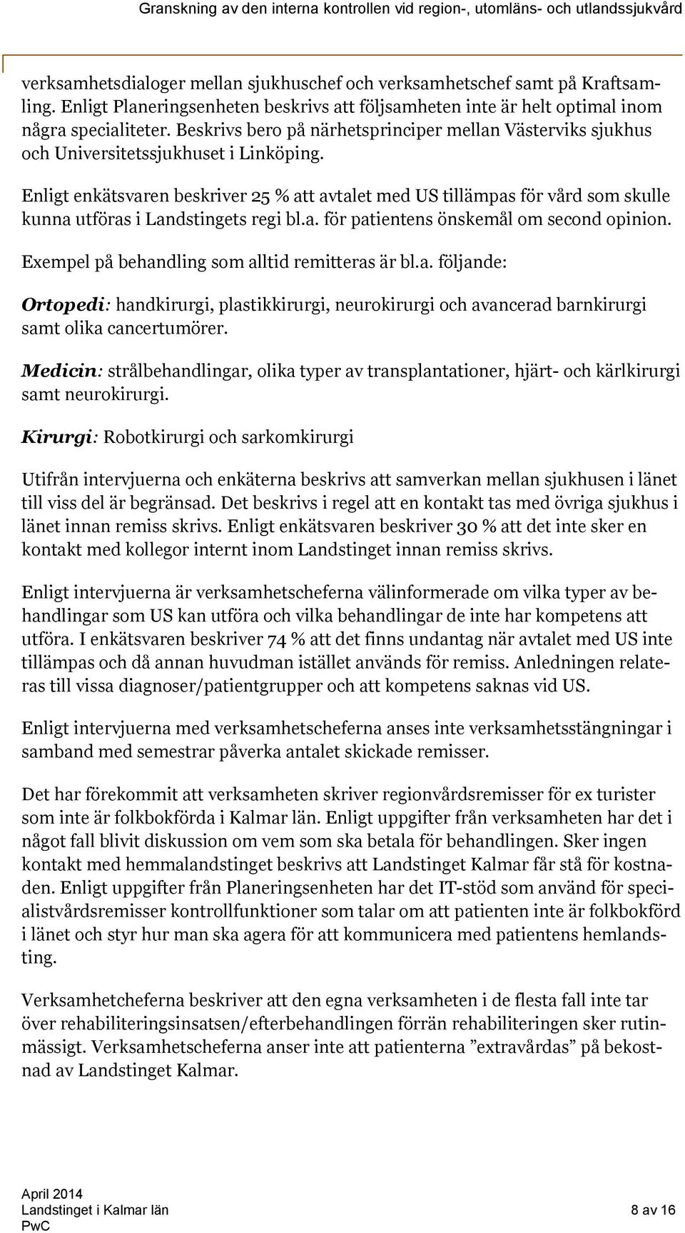 Enligt enkätsvaren beskriver 25 % att avtalet med US tillämpas för vård som skulle kunna utföras i Landstingets regi bl.a. för patientens önskemål om second opinion.