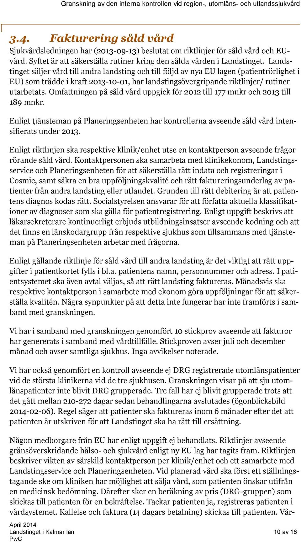 Omfattningen på såld vård uppgick för 2012 till 177 mnkr och 2013 till 189 mnkr. Enligt tjänsteman på Planeringsenheten har kontrollerna avseende såld vård intensifierats under 2013.