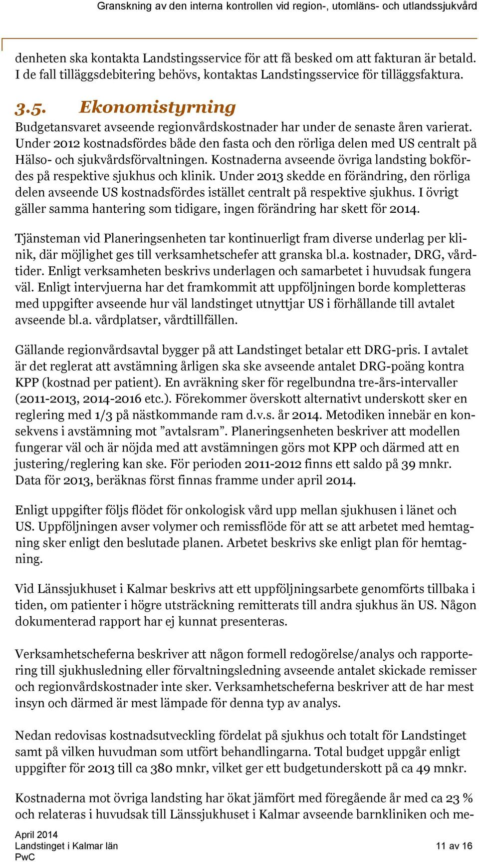 Under 2012 kostnadsfördes både den fasta och den rörliga delen med US centralt på Hälso- och sjukvårdsförvaltningen. Kostnaderna avseende övriga landsting bokfördes på respektive sjukhus och klinik.