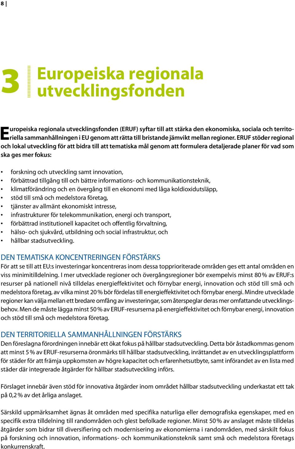 ERUF stöder regional och lokal utveckling för att bidra till att tematiska mål genom att formulera detaljerade planer för vad som ska ges mer fokus: forskning och utveckling samt innovation,