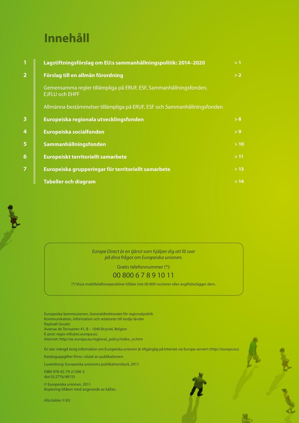 territoriellt samarbete > 11 7 Europeiska grupperingar för territoriellt samarbete > 13 Tabeller och diagram > 14 Europe Direct är en tjänst som hjälper dig att få svar på dina frågor om Europeiska