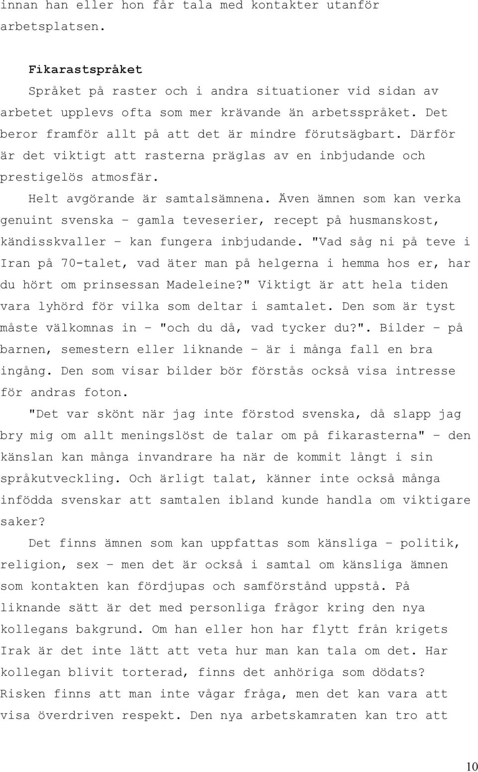 Även ämnen som kan verka genuint svenska gamla teveserier, recept på husmanskost, kändisskvaller kan fungera inbjudande.