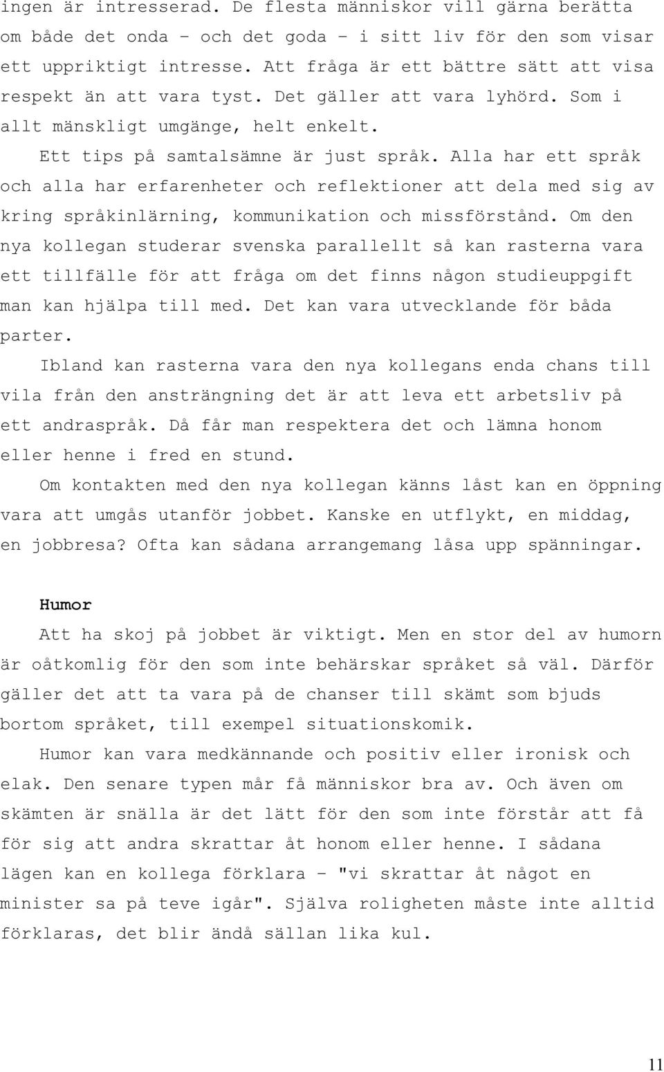 Alla har ett språk och alla har erfarenheter och reflektioner att dela med sig av kring språkinlärning, kommunikation och missförstånd.