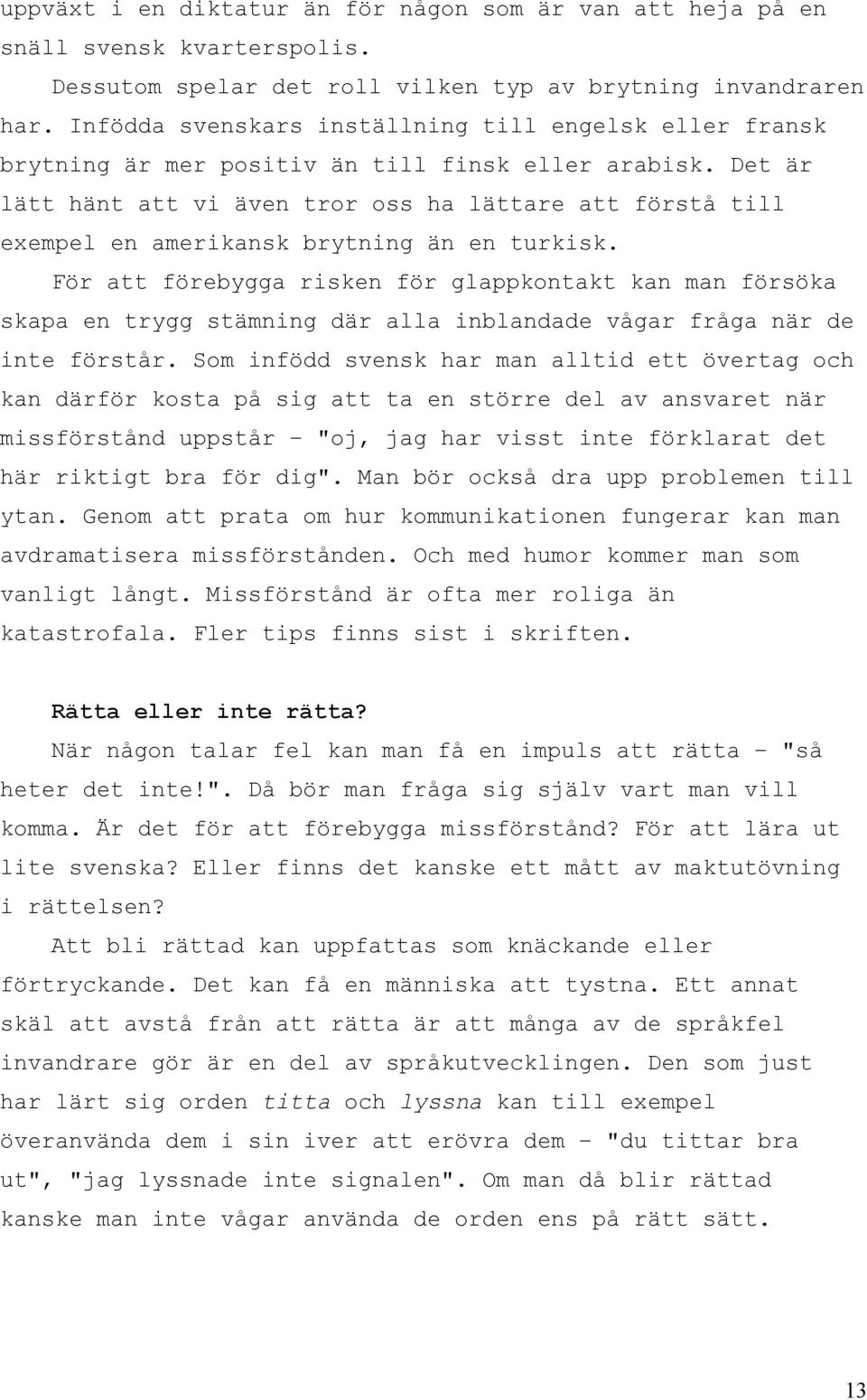 Det är lätt hänt att vi även tror oss ha lättare att förstå till exempel en amerikansk brytning än en turkisk.