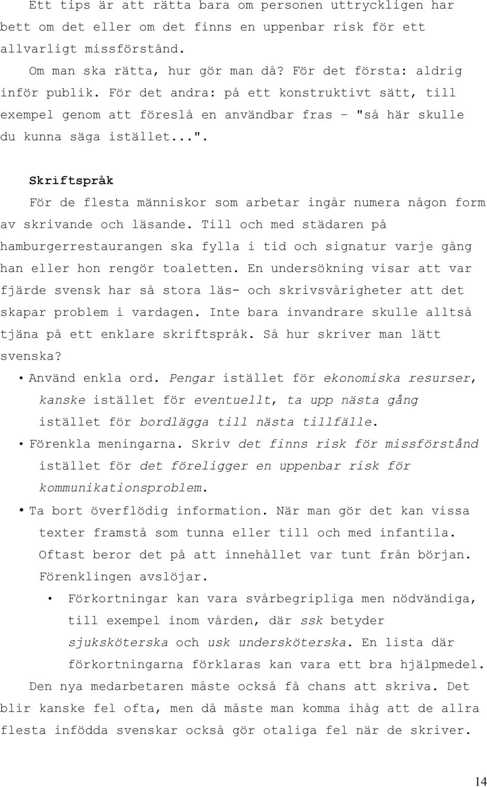 å här skulle du kunna säga istället...". Skriftspråk För de flesta människor som arbetar ingår numera någon form av skrivande och läsande.