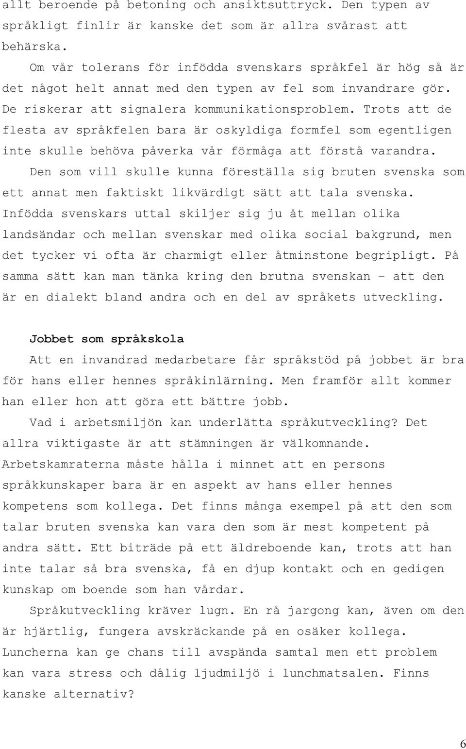 Trots att de flesta av språkfelen bara är oskyldiga formfel som egentligen inte skulle behöva påverka vår förmåga att förstå varandra.