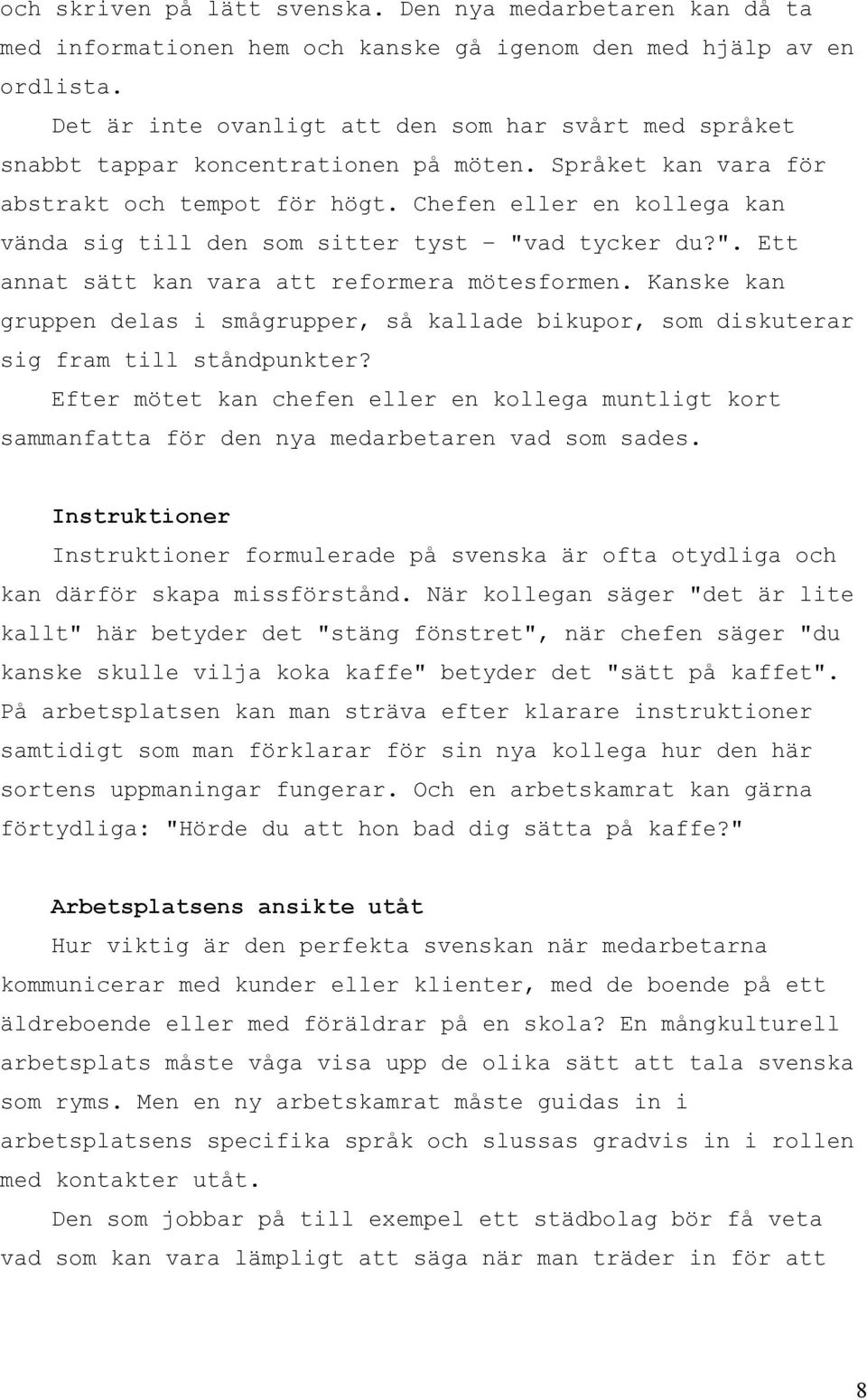 Chefen eller en kollega kan vända sig till den som sitter tyst "vad tycker du?". Ett annat sätt kan vara att reformera mötesformen.