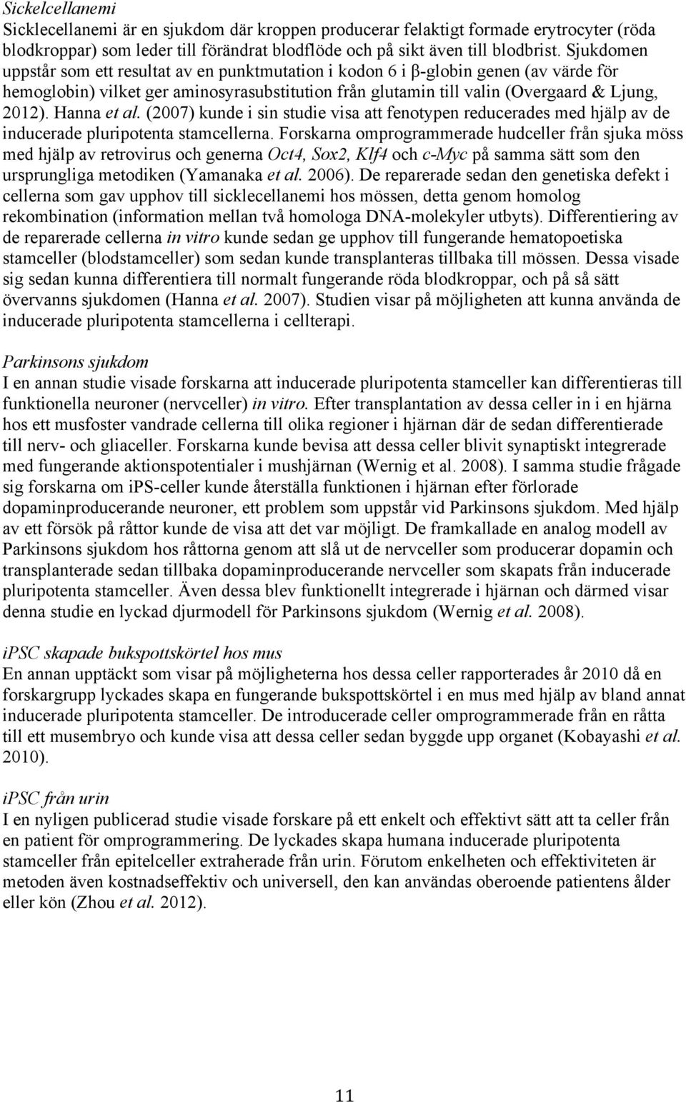 Hanna et al. (2007) kunde i sin studie visa att fenotypen reducerades med hjälp av de inducerade pluripotenta stamcellerna.