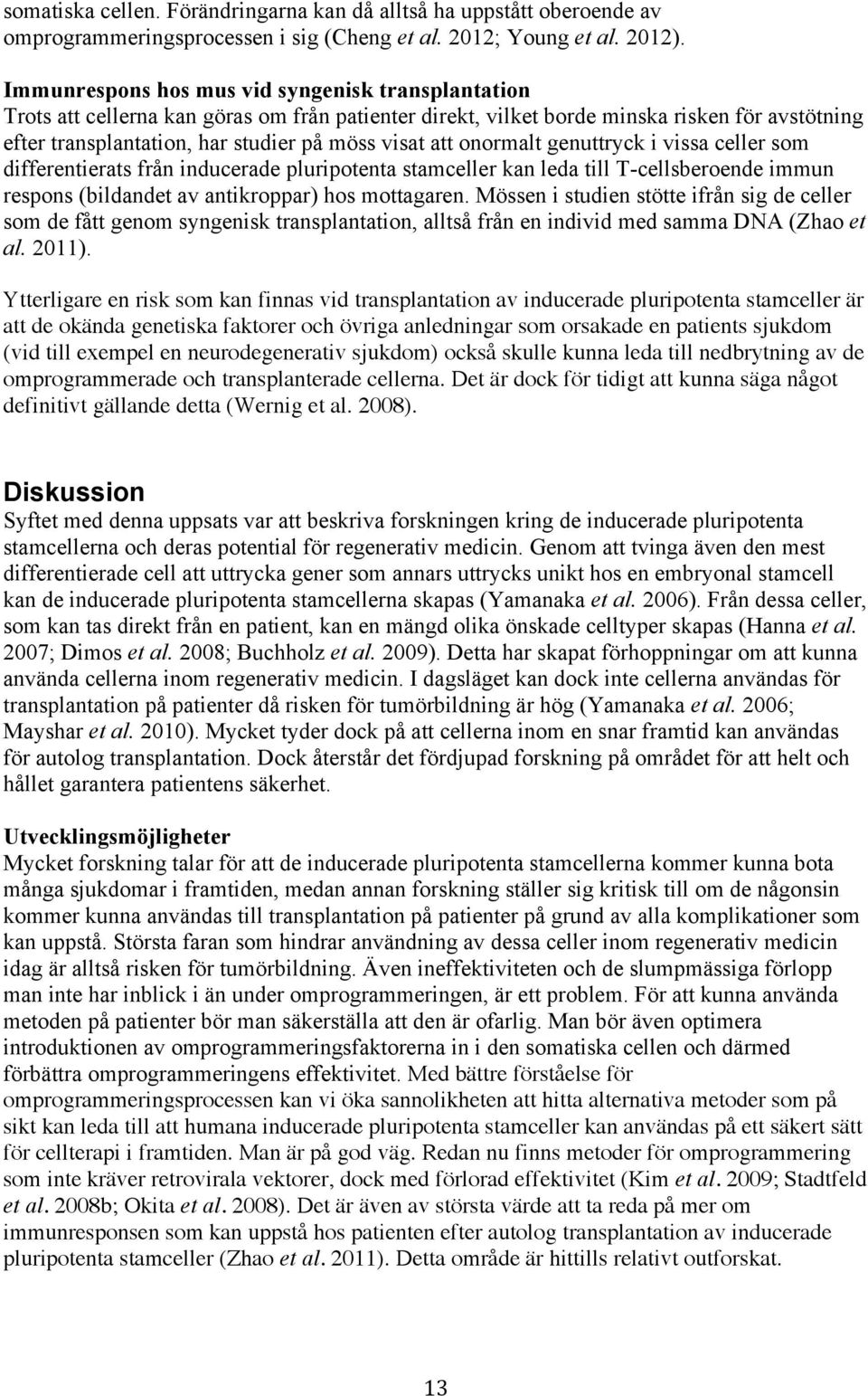 att onormalt genuttryck i vissa celler som differentierats från inducerade pluripotenta stamceller kan leda till T-cellsberoende immun respons (bildandet av antikroppar) hos mottagaren.