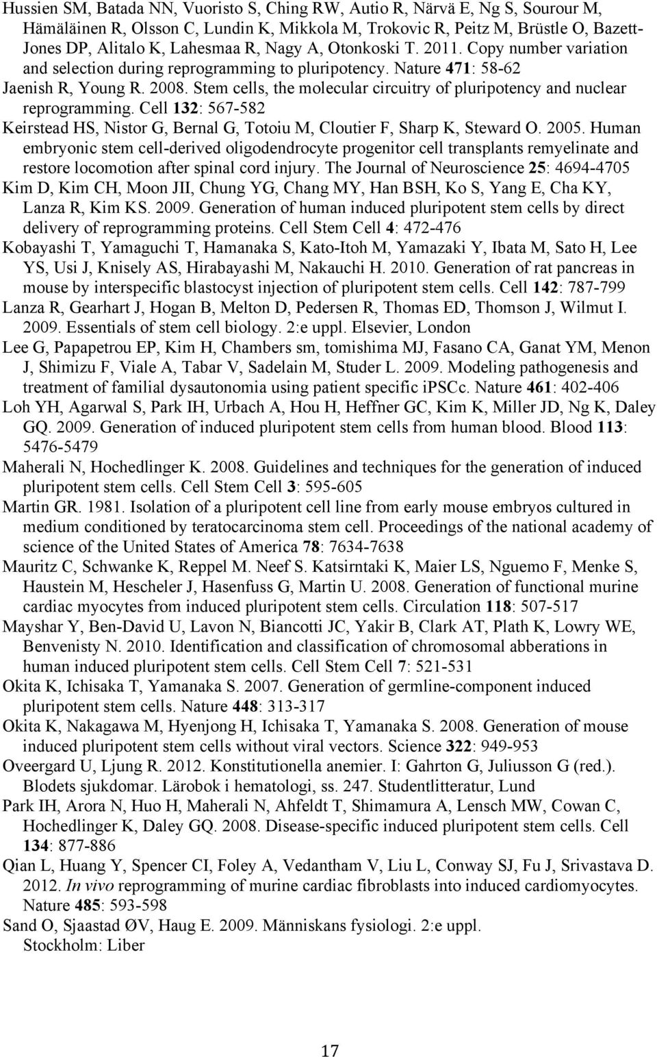 Stem cells, the molecular circuitry of pluripotency and nuclear reprogramming. Cell 132: 567-582 Keirstead HS, Nistor G, Bernal G, Totoiu M, Cloutier F, Sharp K, Steward O. 2005.