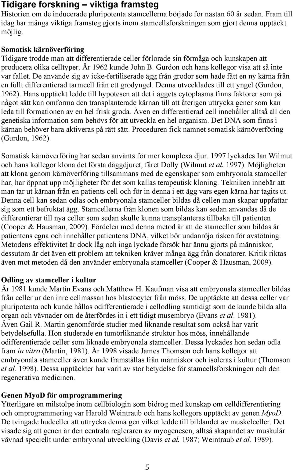 Somatisk kärnöverföring Tidigare trodde man att differentierade celler förlorade sin förmåga och kunskapen att producera olika celltyper. År 1962 kunde John B.