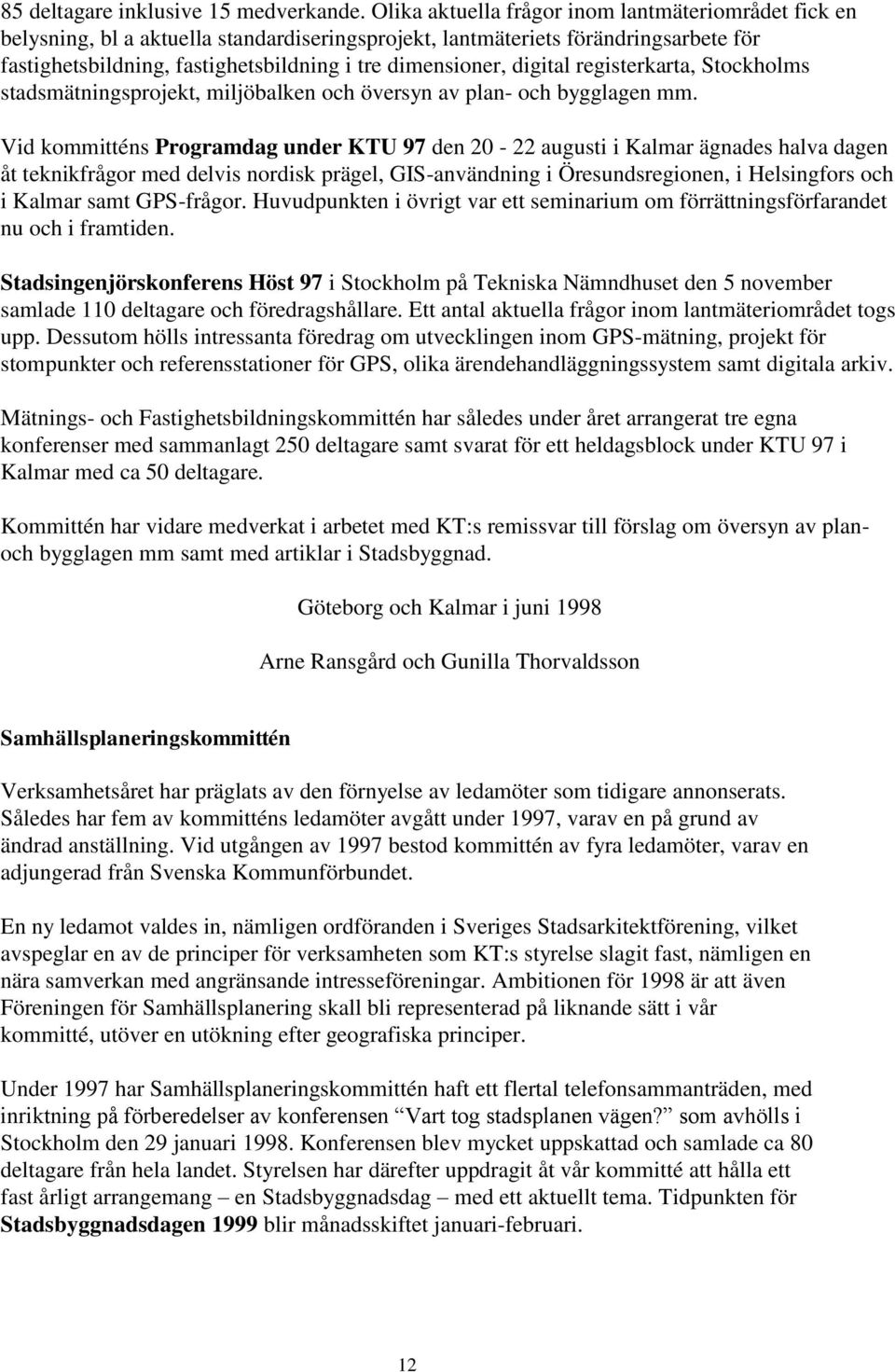 digital registerkarta, Stockholms stadsmätningsprojekt, miljöbalken och översyn av plan- och bygglagen mm.