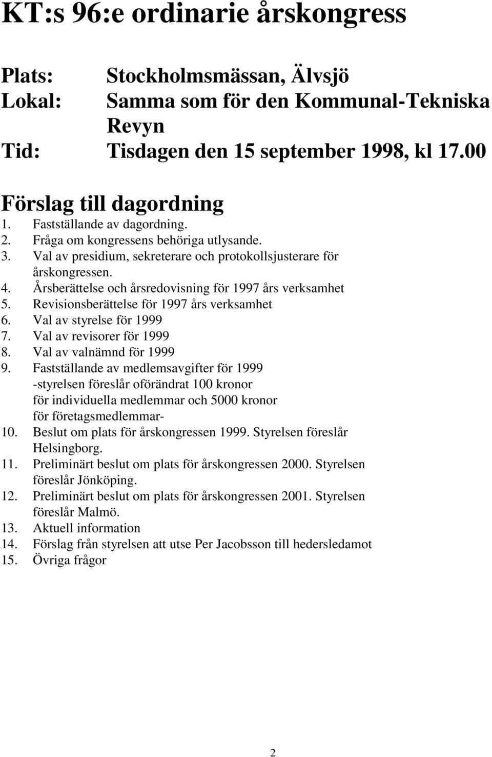 Årsberättelse och årsredovisning för 1997 års verksamhet 5. Revisionsberättelse för 1997 års verksamhet 6. Val av styrelse för 1999 7. Val av revisorer för 1999 8. Val av valnämnd för 1999 9.