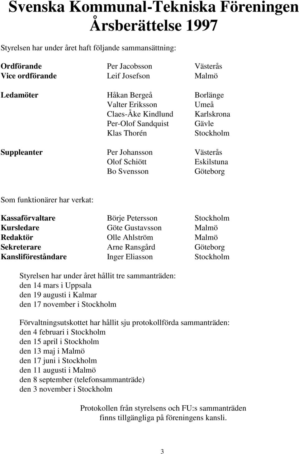 funktionärer har verkat: Kassaförvaltare Börje Petersson Stockholm Kursledare Göte Gustavsson Malmö Redaktör Olle Ahlström Malmö Sekreterare Arne Ransgård Göteborg Kansliföreståndare Inger Eliasson