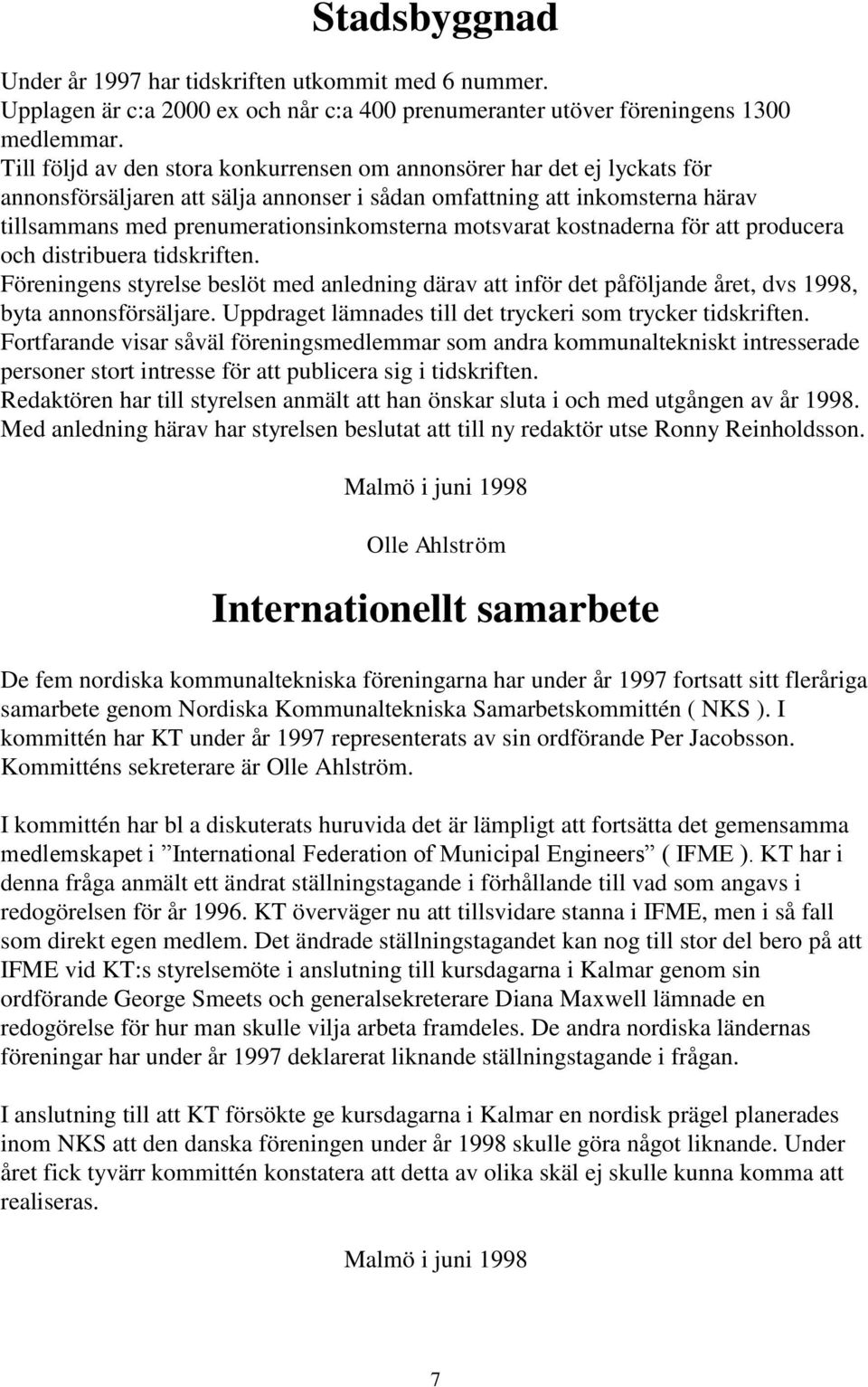 motsvarat kostnaderna för att producera och distribuera tidskriften. Föreningens styrelse beslöt med anledning därav att inför det påföljande året, dvs 1998, byta annonsförsäljare.