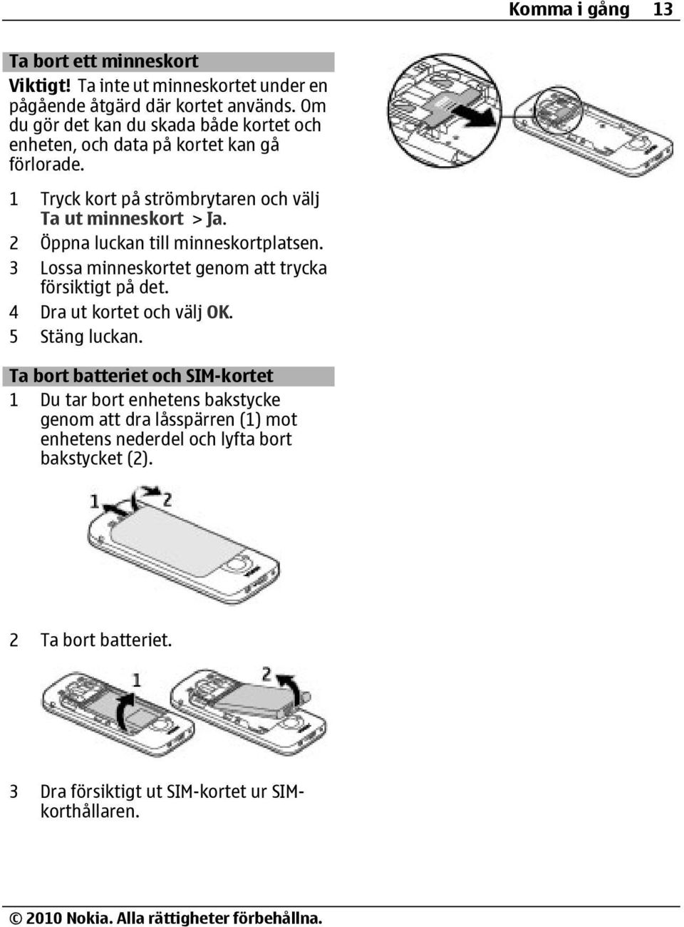 2 Öppna luckan till minneskortplatsen. 3 Lossa minneskortet genom att trycka försiktigt på det. 4 Dra ut kortet och välj OK. 5 Stäng luckan.