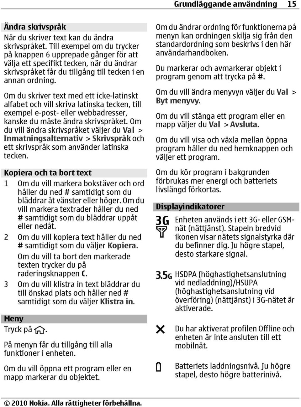 Om du skriver text med ett icke-latinskt alfabet och vill skriva latinska tecken, till exempel e-post- eller webbadresser, kanske du måste ändra skrivspråket.