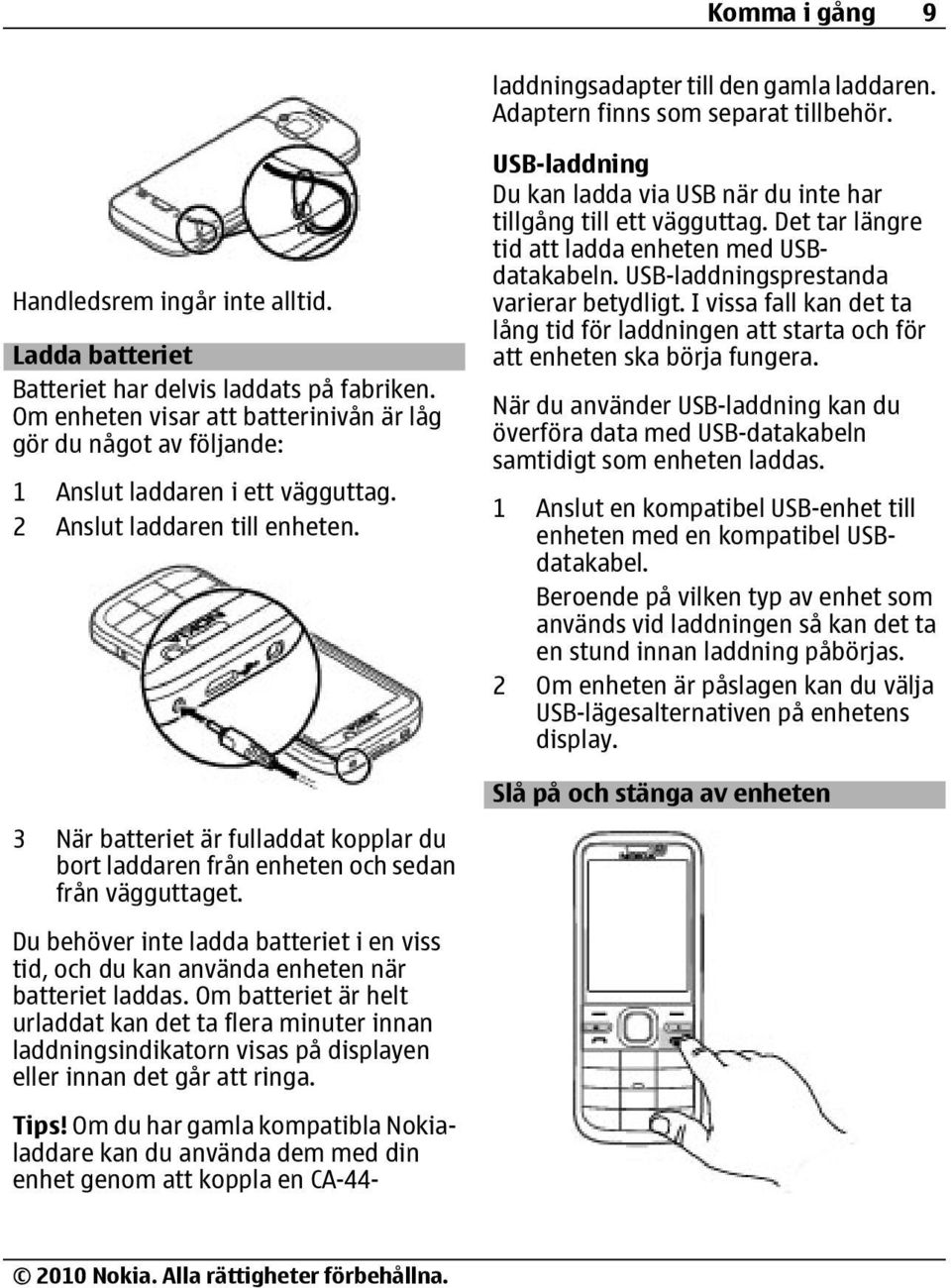 3 När batteriet är fulladdat kopplar du bort laddaren från enheten och sedan från vägguttaget. Du behöver inte ladda batteriet i en viss tid, och du kan använda enheten när batteriet laddas.