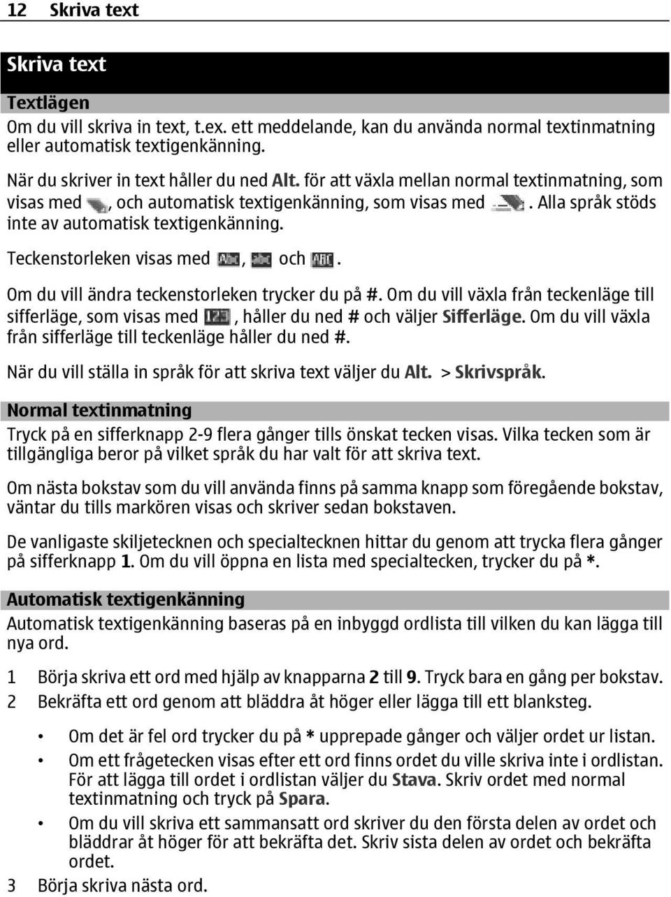 Om du vill ändra teckenstorleken trycker du på #. Om du vill växla från teckenläge till sifferläge, som visas med, håller du ned # och väljer Sifferläge.