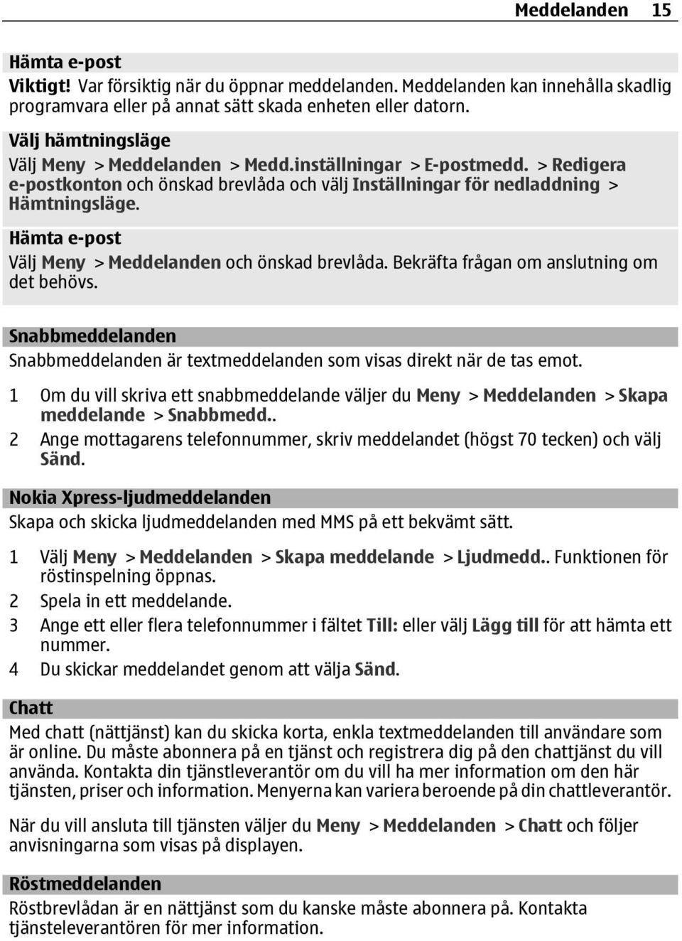 Hämta e-post Välj Meny > Meddelanden och önskad brevlåda. Bekräfta frågan om anslutning om det behövs. Snabbmeddelanden Snabbmeddelanden är textmeddelanden som visas direkt när de tas emot.